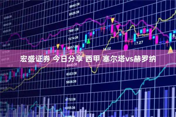 宏盛证券 今日分享 西甲 塞尔塔vs赫罗纳